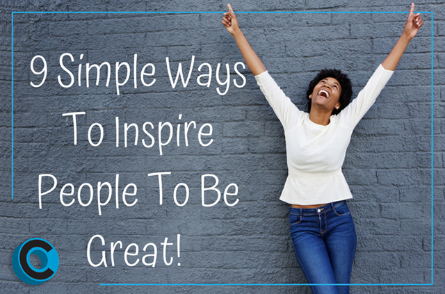 Nine (9) Simply Ways to Inspire People to Be Great
